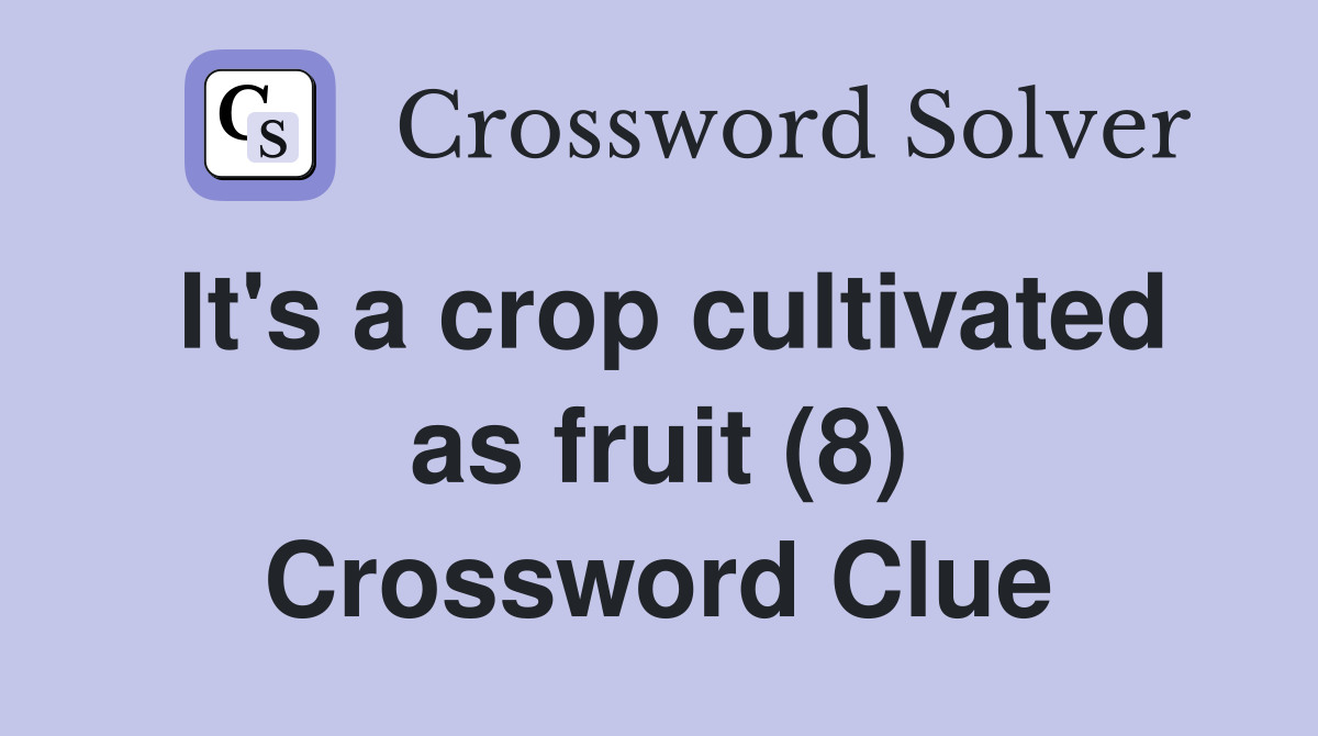 It's a crop cultivated as fruit (8) Crossword Clue Answers